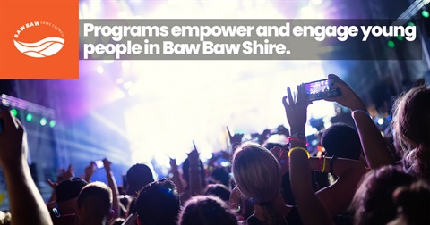 Photograph of young people at a concert holding up their phones, overlaid with text: 'Programs empower and engage young people in Baw Baw'